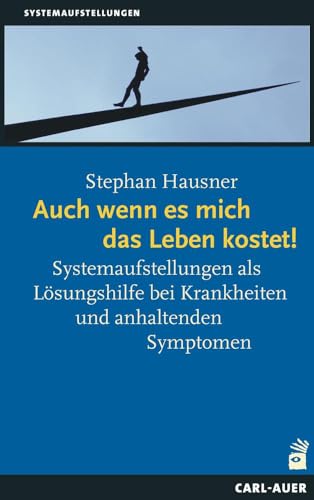 Auch wenn es mich das Leben kostet!: Systemaufstellungen als Lösungshilfe bei Krankheiten und anhaltenden Symptomen von Auer-System-Verlag, Carl
